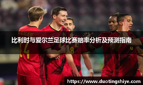 比利时与爱尔兰足球比赛赔率分析及预测指南